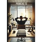 Primero Tú – Bienestar en la Oficina: Rutinas prácticas para activar tu cuerpo y mente en la oficina: bienestar contra el sedentarismo laboral