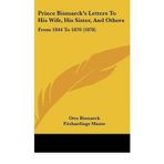 [(Prince Bismarck's Letters to His Wife, His Sister, and Others: From 1844 to 1870 (1878) * * )] [Author: Otto Bismarck] [Apr-2009]