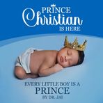 Prince Christian Is Here: Every Little Boy Is a Prince by Dr. Jai