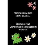 PRINZ CHARMING? NEIN, DANKE... ICH WILL EINE UNABHÄNGIGE PRINZESSIN WERDEN: Lustig, Motivierend, Notizbuch für Frauen, Journal, ... Business, ... bei der Arbeit, Geschenk, 6''x9''