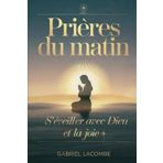 Prières du Matin : S’éveiller avec Dieu et la Joie: 60 Prières du Matin pour Commencer Chaque Journée avec Paix, Foi et Espérance avec Dieu