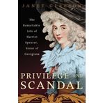 Privilege and Scandal: The Remarkable Life of Harriet Spencer, Sister of Georgiana