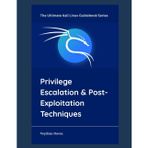 Privilege Escalation & Post-Exploitation Techniques (The Ultimate Kali Linux Guidebook Series, Band 5)