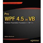 Pro WPF 4.5 in VB: Windows Presentation Foundation in .NET 4.5 (Expert's Voice in .Net 4.5) by Matthew MacDonald (2012-11-28)