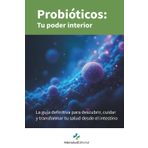 Probióticos: tu poder interior: La guía definitiva para descubrir, cuidar y transformar tu salud desde el intestino