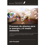 Procesos de plasma para la energía y el medio ambiente: El papel omnipresente del procesamiento por plasma en las tecnologías para la energía limpia y el medio ambiente