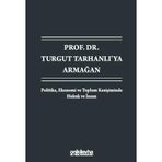 Prof. Dr. Turgut Tarhanlı'ya Armağan: Politika, Ekonomi ve Toplum Kesişiminde Hukuk ve İnsan