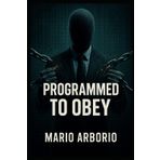 Programmed to Obey: How Mass Compliance is Engineered and Why Independent Thinking is Under Attack (CentoPagine – Libri brevi per menti libere)