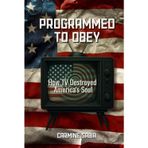 Programmed To Obey: How TV Destroyed America's Soul