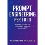 Prompt Engineering per tutti: Manuale pratico per ottenere il massimo da ChatGPT (Crescita in Tasca)