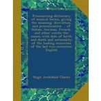 Pronouncing dictionary of musical terms, giving the meaning, derivation, and pronunciation ... of Italian, German, French, and other words; the names ... musicians of the last two centuries; English