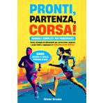 Pronti, partenza, corsa!: Manuale completo per principianti. Teoria, strategie ed allenamenti per correre bene, superare i propri limiti e raggiungere il benessere fisico-mentale