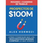 Prospectos de $100M Resumen y cuaderno de trabajo: Cómo conseguir que los desconocidos quieran comprar lo que vendes