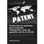 Protección de patentes para sistemas inteligentes: Guía de patentes de IA en EE.UU.: De la idea a la patente: Guía paso a paso para elaborar una solicitud de patente sólida con TRIZ y ARIZ
