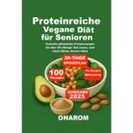 Proteinreiche Vegane Diät für Senioren: Schnelle pflanzliche Proteinrezepte für über 60-Jährige: Gut essen, sich stark fühlen, besser leben