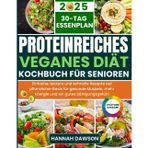 Proteinreiches Veganes Diät-Kochbuch Für Senioren: Einfache, leckere und schnelle Rezepte auf pflanzlicher Basis für gesunde Muskeln, mehr Energie und ein gutes Sättigungsgefühl