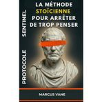Protocole Sentinel: La méthode stoïcienne pour arrêter de trop penser: Manuel de désamorçage mental contre l'insomnie et l'anxiété