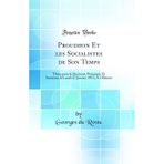 Proudhon Et les Socialistes de Son Temps: Thèse pour le Doctorat, Présentée Et Soutenue le Lundi 27 Janvier 1913, À 3 Heures (Classic Reprint)
