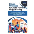 Proven Strategies for Cross-Platform Programming: A Comprehensive Guide Using Python and C# to Create Scalable, Reliable Applications