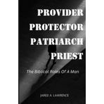 Provider, Protector, Patriarch, Priest: The Biblical Roles Of A Man