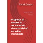 Préparer et réussir le concours de directeur(trice) de police municipale: Le guide complet pour penser, réussir et exercer la fonction