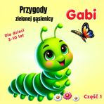 Przygody zielonej gąsienicy Gabi: Tajemnice leśnych ścieżek. Część 1. Dla dzieci w wieku 3-10 lat.