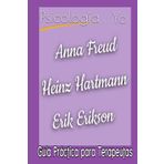 Psicología del Yo: Anna Freud, Heinz Hartmann, Erik Erikson: Guía Práctica para Terapeutas. Manual de Terapias Psicodinámicas. Psicología Clínica. ... de las Principales Corrientes Terapéuticas.)