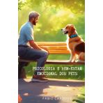 Psicologia e Bem-Estar Emocional dos Pets: Entendendo o Comportamento Animal para Melhorar a Relação com Seu Pet