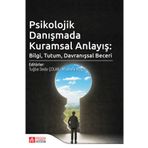 Psikolojik Danışmada Kuramsal Anlayış Bilgi Tutum Davranışsal Beceri Pegem Yayınları