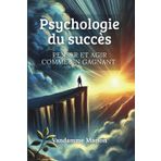 Psychologie du succès, penser et agir comme un gagnant: "Les secrets des personnes qui réussissent: adoptez le bon état d'esprit, maîtrisez vos habitudes et passez à l'action": 4