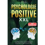 PSYCHOLOGIE POSITIVE XXL: Un voyage à l'intérieur de l'esprit humain pour arrêter de trop penser, explorer l'intelligence émotionnelle, et cultiver la pensée positive