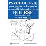 Psychologie pour gagner de l'argent et tranquillité d'esprit avec la Bourse: Investir mieux pour vivre mieux