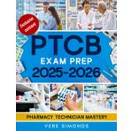PTCB Exam Prep 2025-2026: Pharmacy Technician Mastery | The Ultimate Guide to Acing the PTCB Exam with Proven Strategies, Q&A and Practice Tests