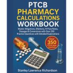 PTCB Pharmacy Calculations Workbook: Master Alligations, Dilutions, IV Flow Rates, Dosages & Conversions with Over 350 Practice Questions with Detailed Explanations