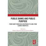 Public Banks and Public Purpose: From Short-Term Crisis Responses to Long-Term Climate Prospects