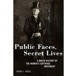 Public Faces, Secret Lives: A Queer History of the Women's Suffrage Movement
