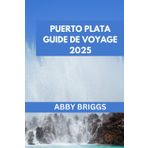 PUERTO PLATA GUIDE DE VOYAGE: Découvrez Puerto Plata : principales attractions, joyau caché, activités de plein air et vie nocturne. (ABBY BRIGGS TRAVEL GUIDE, Band 6)