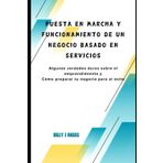 Puesta en Marcha y Funcionamiento de un Negocio Basado en Servicios: Algunas verdades duras sobre el emprendimiento y Cómo preparar tu negocio para el éxito