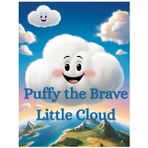 Puffy the Brave Little Cloud: A Sky-High Adventure About Courage and Kindness