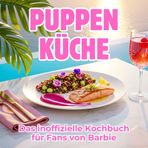 Puppen-Küche: Das inoffizielle Kochbuch für Fans von Barbie. 40 Rezepte für jedes Kochlevel: schnell, lecker, einfach