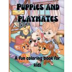 PUPPIES AND PLAYMATES: A FUN COLORING BOOK FOR KIDS: Adorable Puppies, Endless Fun – Let Your Imagination Run Wild!"