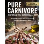 Pure Carnivore: Mediterranean-Style Meat Dishes for 2025-2026: The Ultimate Guide to Clean Eating Through Mediterranean Carnivore Meals