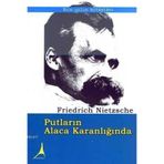 PUTLARIN ALACA KARANLIĞINDA - FRIEDRICH WILHELM NIETZSCHE