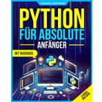 Python für absolute Anfänger: Schritt für Schritt in 20 Tagen Python lernen leicht gemacht - mit Videokurs und praktischen Übungen