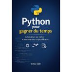 Python pour gagner du temps: Automatiser ses tâches et structurer des scripts efficaces
