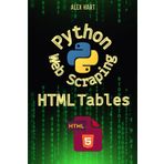 Python Web Scraping for HTML Tables: Learn to Efficiently Extract, Analyze, and Utilize Data from HTML Tables (Python for Web Scraping: Automation ... for Google Search, youtube, Facebook)