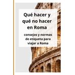 Qué hacer y qué no hacer en Roma: consejos y normas de etiqueta para viajar a Roma