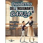 Quaderno dell'Insegnante di Danza - Pianifica, Insegna, Ispira: Strumenti Completi per Lezioni, Coreografie, Spettacoli e Gestione della Scuola di ... Schede di Valutazione, Calendario 2025/2026