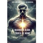 QUANDO A ALMA TROCA DE NOME: ESTE LIVRO NÃO CONSOLA. ELE LIBERTA