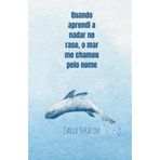 Quando aprendi a nadar no raso, o mar me chamou pelo nome